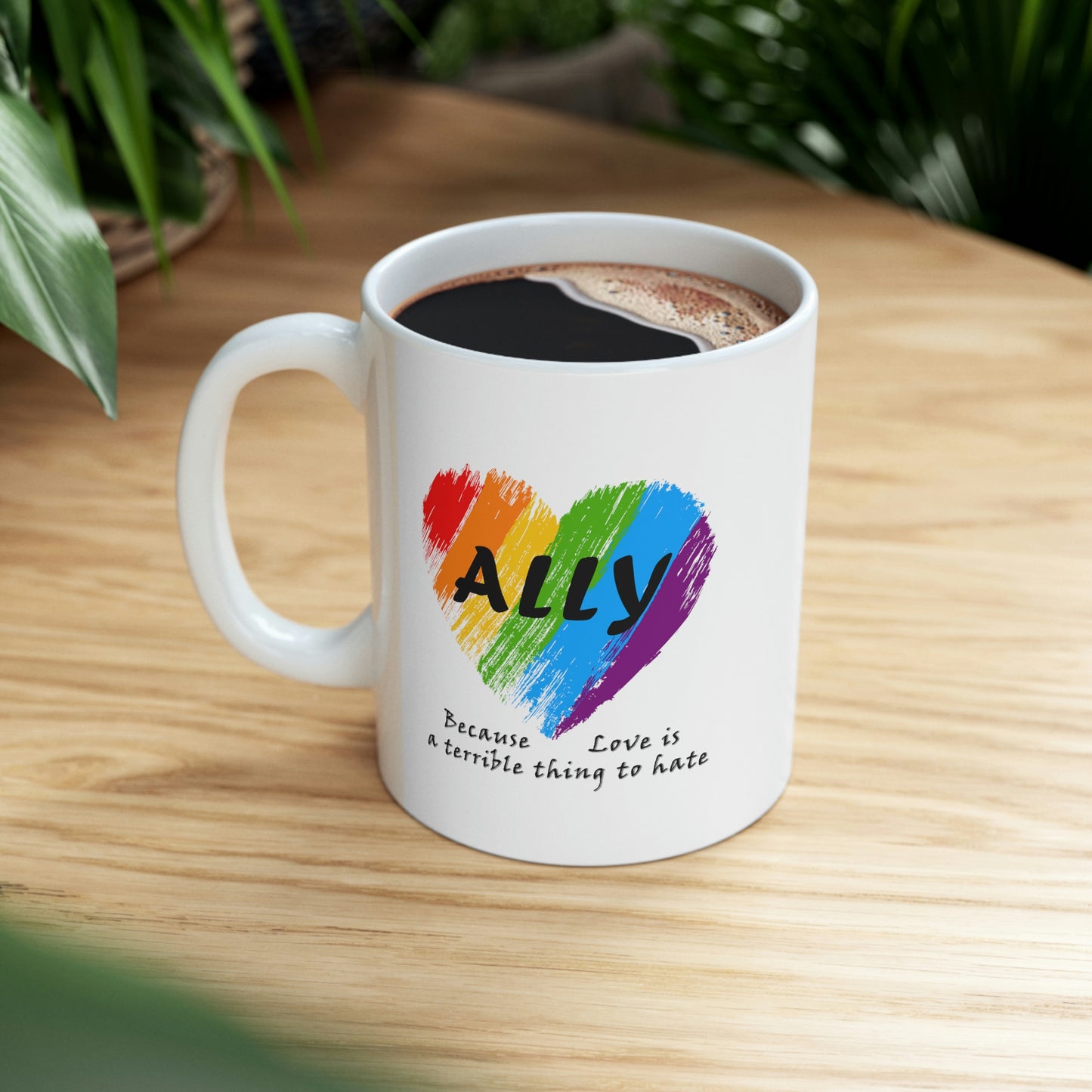 Ally - Love Is a Terrible Thing to Hate 11oz White Ceramic Mug